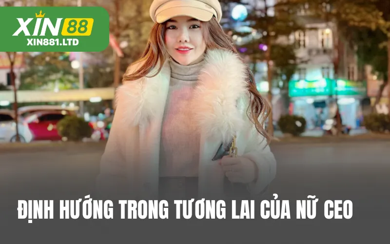 Định hướng trong tương lai của vị CEO nữ 