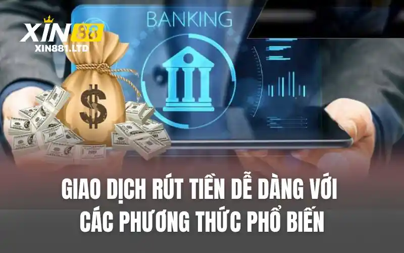 Giao dịch rút tiền dễ dàng với các phương thức phổ biến