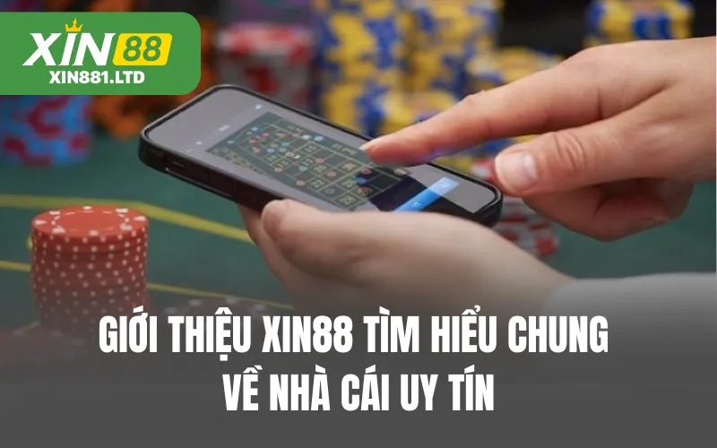 Giới thiệu XIN88 tìm hiểu chung về nhà cái uy tín