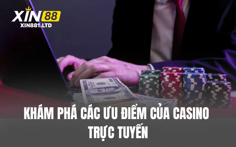 Khám phá các ưu điểm của Casino trực tuyến