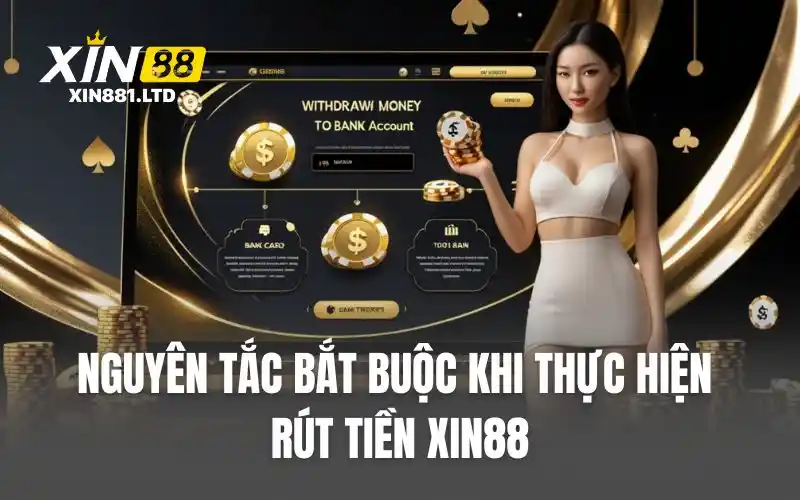 Nguyên tắc bắt buộc khi thực hiện rút tiền XIN88
