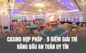 Casino Hợp Pháp - 9 Điểm Giải Trí Hàng Đầu An Toàn Uy Tín